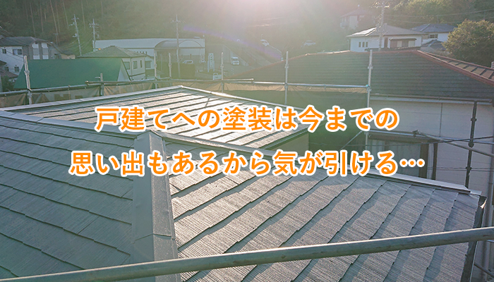 戸建てへの塗装は今までの思い出もあるから気が引ける…